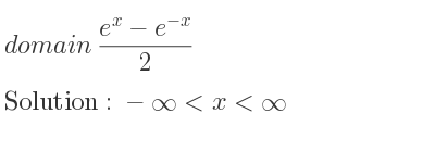 The domain of (e^x-e^{-x})/2 is -infinity <x<infinity